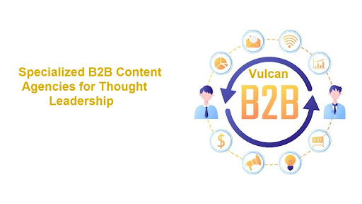 Choosing Specialized B2B Content Agencies for Thought Leadership